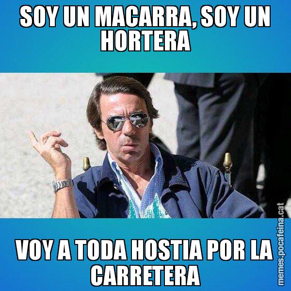SOY UN MACARRA, SOY UN HORTERA VOY A TODA HOSTIA POR LA CARRETERA - Aznar Lupas