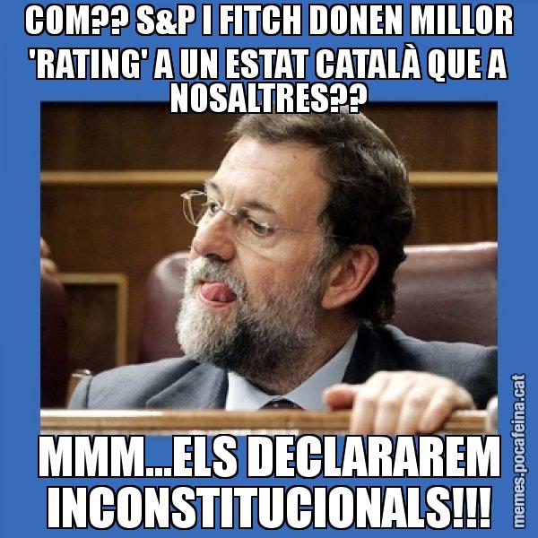 COM?? S&P I FITCH DONEN MILLOR 'RATING' A UN ESTAT CATALÀ QUE A NOSALTRES?? MMM...ELS DECLARAREM INCONSTITUCIONALS!!! - Mmmmmariano Rajoy