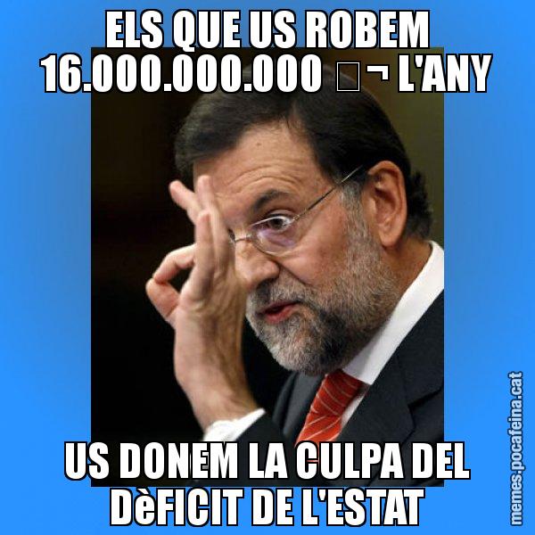 ELS QUE US ROBEM 16.000.000.000 € L'ANY US DONEM LA CULPA DEL DèFICIT DE L'ESTAT - Rajoy Zero