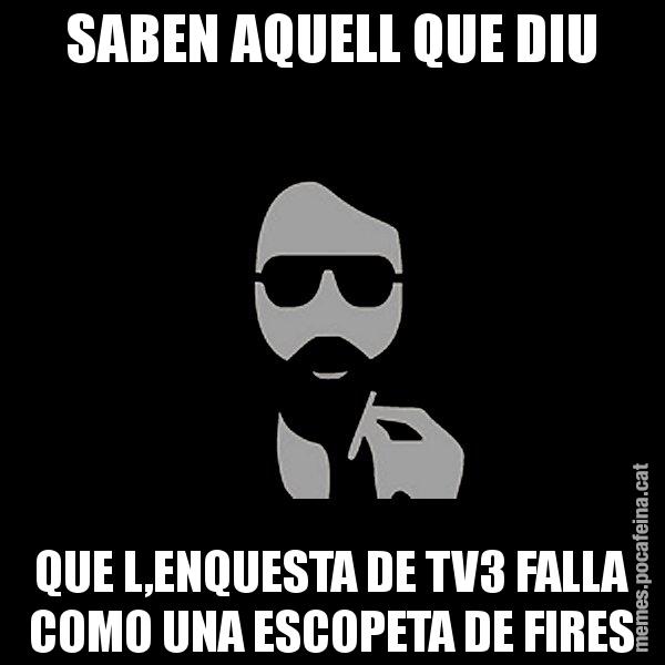 SABEN AQUELL QUE DIU QUE L,ENQUESTA DE TV3 FALLA COMO UNA ESCOPETA DE FIRES - Eugenio