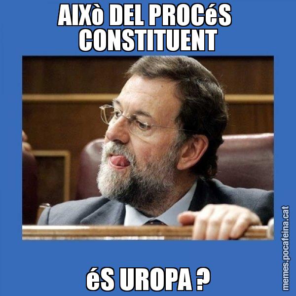 AIXò DEL PROCéS  CONSTITUENT éS UROPA ? - Mmmmmariano Rajoy