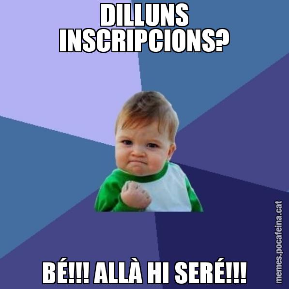 DILLUNS INSCRIPCIONS? BÉ!!! ALLÀ HI SERÉ!!! - Success Kid
