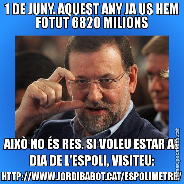 1 DE JUNY. AQUEST ANY JA US HEM FOTUT 6820 MILIONS AIXÒ NO ÉS RES. SI VOLEU ESTAR AL DIA DE L'ESPOLI, VISITEU: HTTP://WWW.JORDIBABOT.CAT/ESPOLIMETRE/ - Rajoy titola