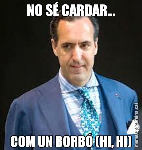 NO SÉ CARDAR... COM UN BORBÓ (HI, HI)