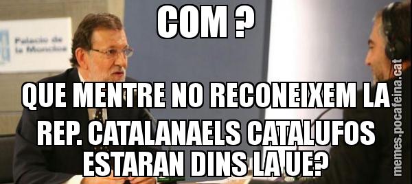 COM ? QUE MENTRE NO RECONEIXEM LA REP. CATALANAELS CATALUFOS ESTARAN DINS LA UE?