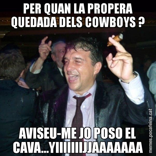 PER QUAN LA PROPERA QUEDADA DELS COWBOYS ? AVISEU-ME JO POSO EL CAVA...YIIIIIIIJJAAAAAAA - Laporta de Festa