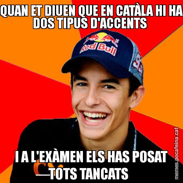 QUAN ET DIUEN QUE EN CATÀLA HI HA DOS TIPUS D'ACCENTS  I A L'EXÀMEN ELS HAS POSAT TOTS TANCATS - Marc Marquez