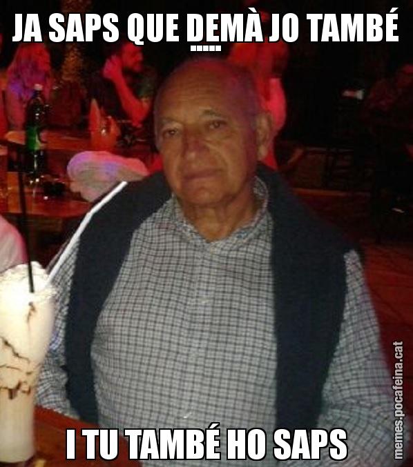 JA SAPS QUE DEMÀ JO TAMBÉ ..... I TU TAMBÉ HO SAPS