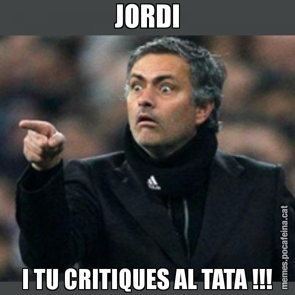 JORDI I TU CRITIQUES AL TATA !!! - Mourinho