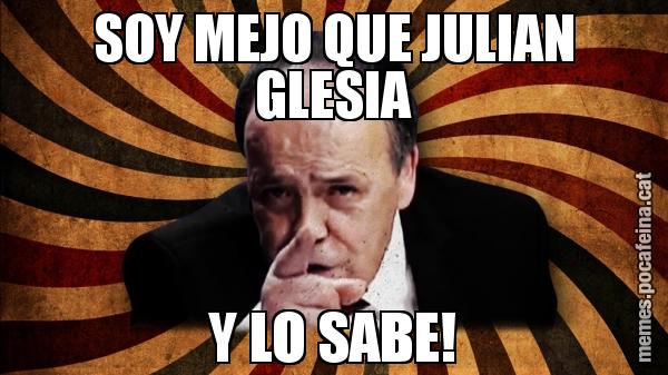 SOY MEJO QUE JULIAN GLESIA Y LO SABE!