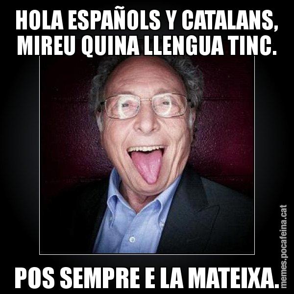 HOLA ESPAÑOLS Y CATALANS, MIREU QUINA LLENGUA TINC. POS SEMPRE E LA MATEIXA. - Punset llengua