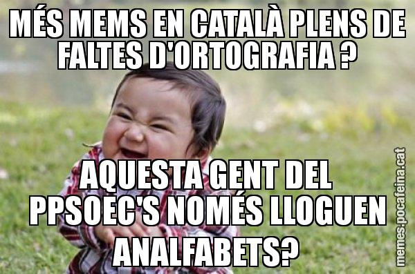 MÉS MEMS EN CATALÀ PLENS DE FALTES D'ORTOGRAFIA ? AQUESTA GENT DEL PPSOEC'S NOMÉS LLOGUEN ANALFABETS? - El diabòlic nen asiàtic
