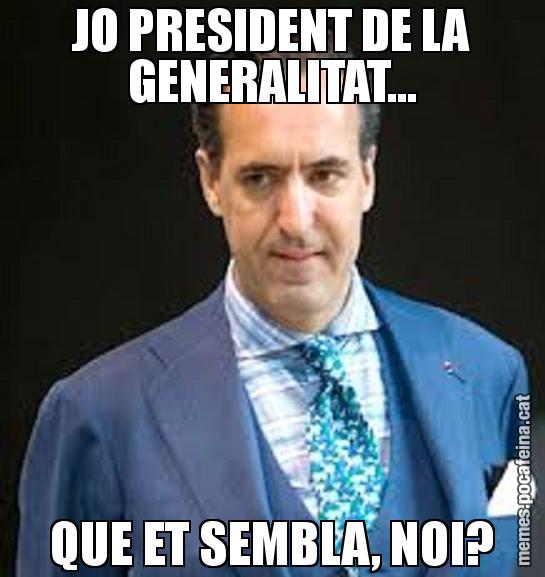 JO PRESIDENT DE LA GENERALITAT... QUE ET SEMBLA, NOI?
