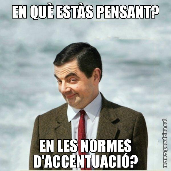 EN QUÈ ESTÀS PENSANT? EN LES NORMES D'ACCENTUACIÓ? - Mr. Bean