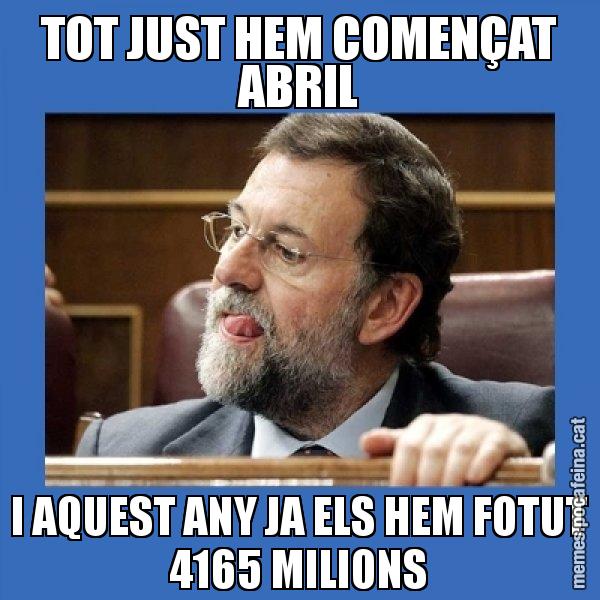 TOT JUST HEM COMENÇAT ABRIL I AQUEST ANY JA ELS HEM FOTUT 4165 MILIONS - Mmmmmariano Rajoy