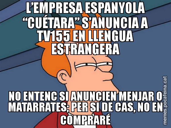 L’EMPRESA ESPANYOLA “CUÉTARA” S’ANUNCIA A TV155 EN LLENGUA ESTRANGERA NO ENTENC SI ANUNCIEN MENJAR O MATARRATES; PER SI DE CAS, NO EN COMPRARÉ - Futurama Fry