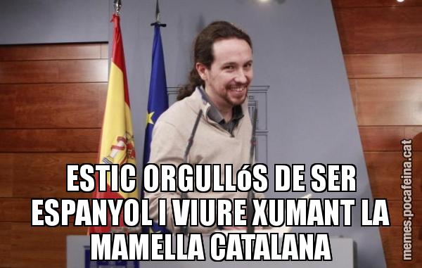 ESTIC ORGULLóS DE SER ESPANYOL I VIURE XUMANT LA MAMELLA CATALANA