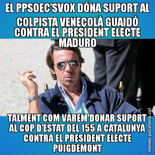 EL PPSOEC’SVOX DÓNA SUPORT AL COLPISTA VENEÇOLÀ GUAIDÓ CONTRA EL PRESIDENT ELECTE MADURO TALMENT COM VAREM DONAR SUPORT AL COP D’ESTAT DEL 155 A CATALUNYA CONTRA EL PRESIDENT ELECTE PUIGDEMONT - Aznar Lupas