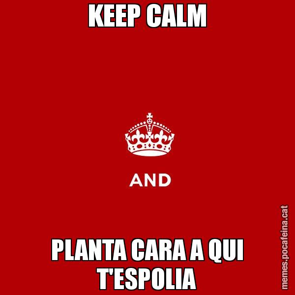 KEEP CALM PLANTA CARA A QUI T'ESPOLIA - Keep