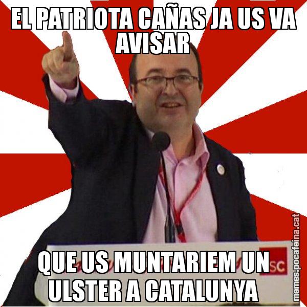 EL PATRIOTA CAÑAS JA US VA AVISAR QUE US MUNTARIEM UN ULSTER A CATALUNYA - Miquel Iceta