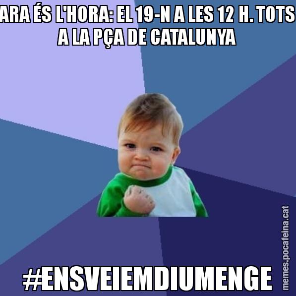 ARA ÉS L'HORA: EL 19-N A LES 12 H. TOTS A LA PÇA DE CATALUNYA #ENSVEIEMDIUMENGE - Success Kid