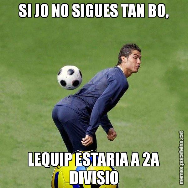SI JO NO SIGUES TAN BO, LEQUIP ESTARIA A 2A DIVISIO - Cristiano Ronaldo