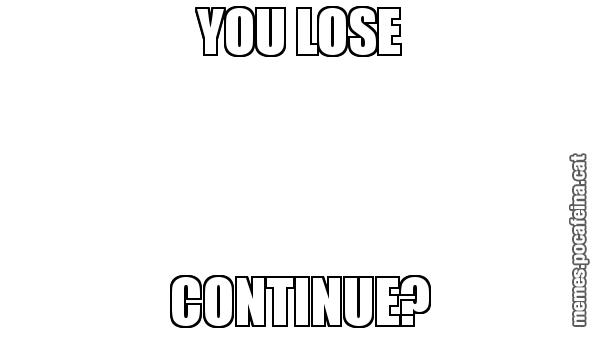 YOU LOSE CONTINUE?