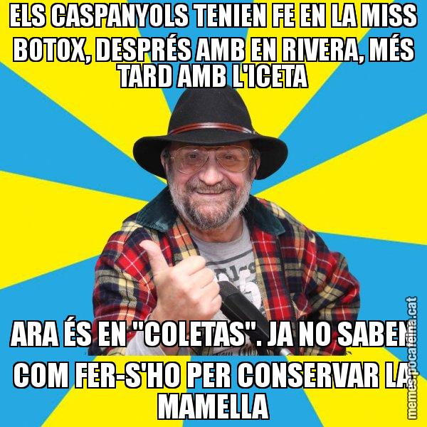 ELS CASPANYOLS TENIEN FE EN LA MISS BOTOX, DESPRÉS AMB EN RIVERA, MÉS TARD AMB L'ICETA ARA ÉS EN "COLETAS". JA NO SABEN COM FER-S'HO PER CONSERVAR LA MAMELLA - Tomeu Penya