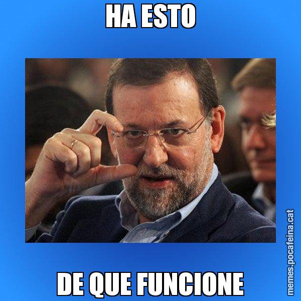 HA ESTO DE QUE FUNCIONE - Rajoy titola