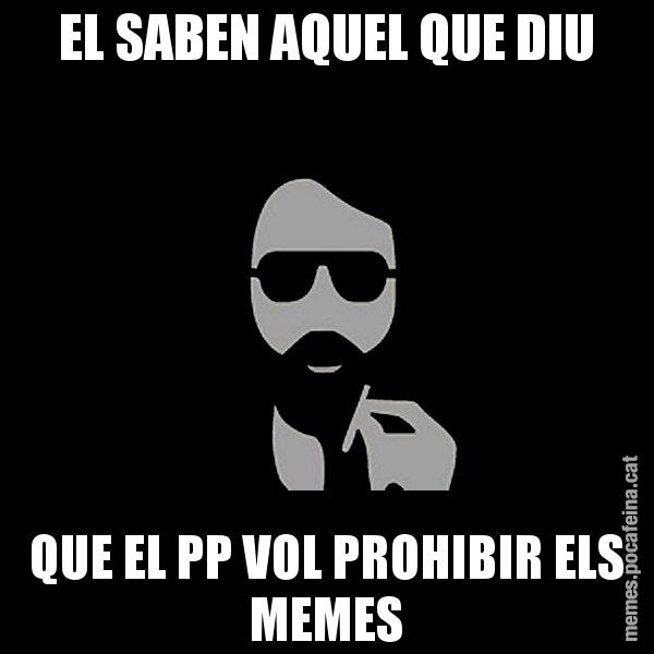 EL SABEN AQUEL QUE DIU QUE EL PP VOL PROHIBIR ELS MEMES - Eugenio