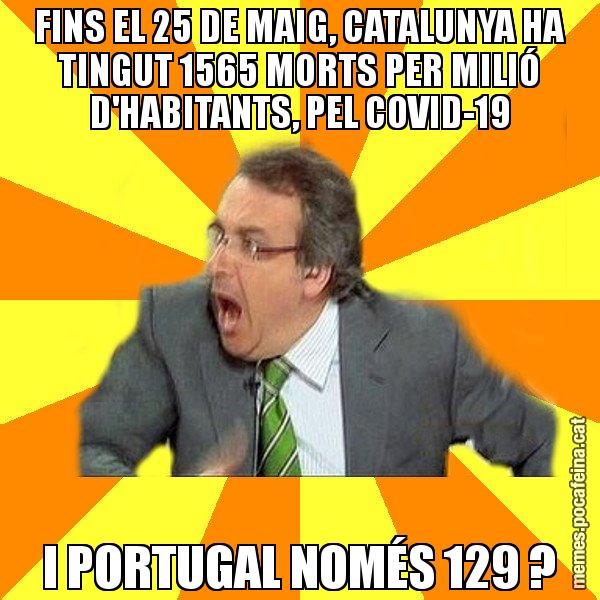 FINS EL 25 DE MAIG, CATALUNYA HA TINGUT 1565 MORTS PER MILIÓ D'HABITANTS, PEL COVID-19 I PORTUGAL NOMÉS 129 ? - Cuní Prou!