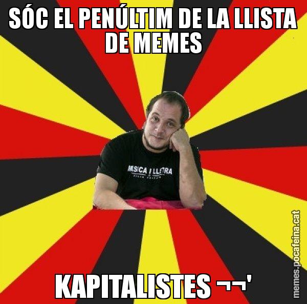 SÓC EL PENÚLTIM DE LA LLISTA DE MEMES KAPITALISTES ¬¬' - David Fernàndez
