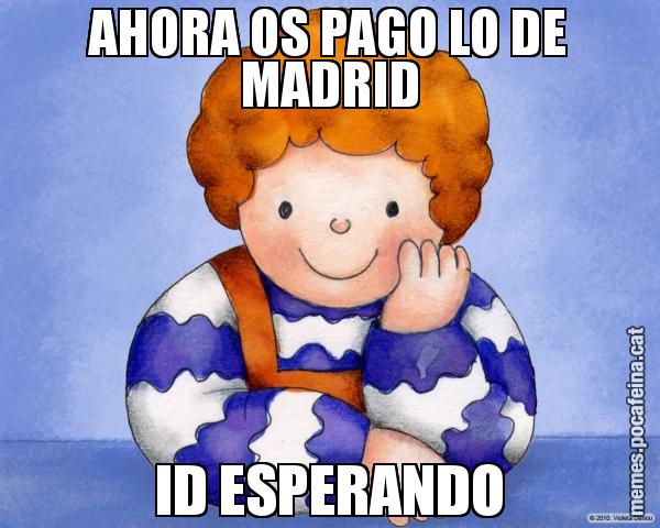 AHORA OS PAGO LO DE MADRID ID ESPERANDO