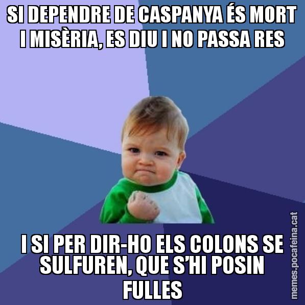 SI DEPENDRE DE CASPANYA ÉS MORT I MISÈRIA, ES DIU I NO PASSA RES I SI PER DIR-HO ELS COLONS SE SULFUREN, QUE S’HI POSIN FULLES - Success Kid