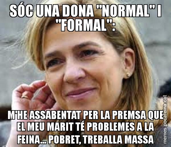 SÓC UNA DONA "NORMAL" I "FORMAL": M'HE ASSABENTAT PER LA PREMSA QUE EL MEU MARIT TÉ PROBLEMES A LA FEINA... POBRET, TREBALLA MASSA