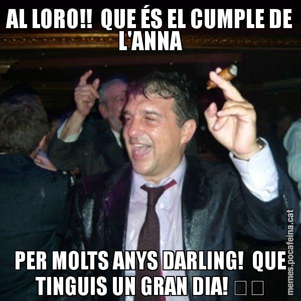 AL LORO!!  QUE ÉS EL CUMPLE DE L'ANNA PER MOLTS ANYS DARLING!  QUE TINGUIS UN GRAN DIA! &#55357&#56856 - Laporta de Festa