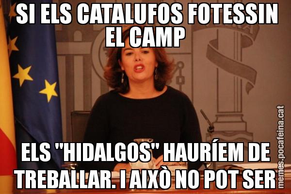SI ELS CATALUFOS FOTESSIN EL CAMP ELS "HIDALGOS" HAURÍEM DE TREBALLAR. I AIXÒ NO POT SER