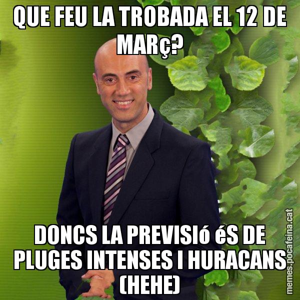 QUE FEU LA TROBADA EL 12 DE MARç? DONCS LA PREVISIó éS DE PLUGES INTENSES I HURACANS (HEHE) - Tomàs Molina