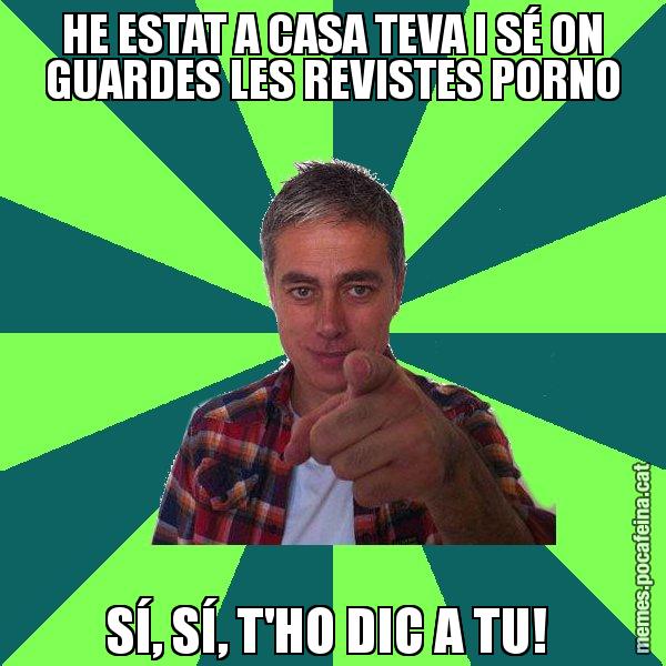 HE ESTAT A CASA TEVA I SÉ ON GUARDES LES REVISTES PORNO SÍ, SÍ, T'HO DIC A TU! - Albert Om