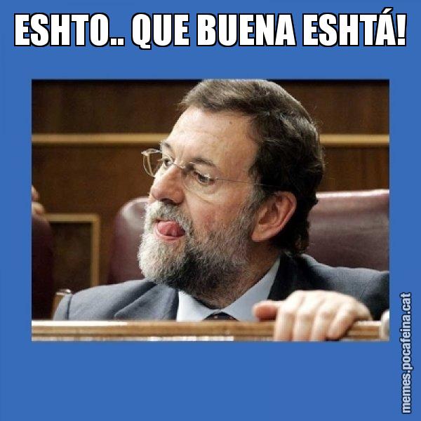 ESHTO.. QUE BUENA ESHTÁ! - Mmmmmariano Rajoy
