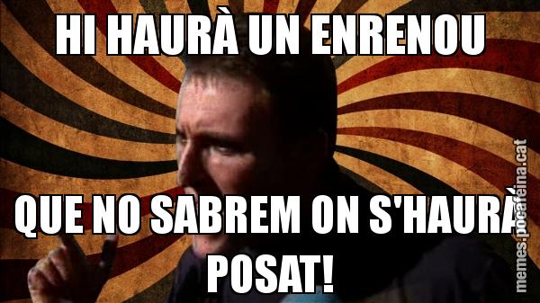 HI HAURÀ UN ENRENOU QUE NO SABREM ON S'HAURÀ POSAT!