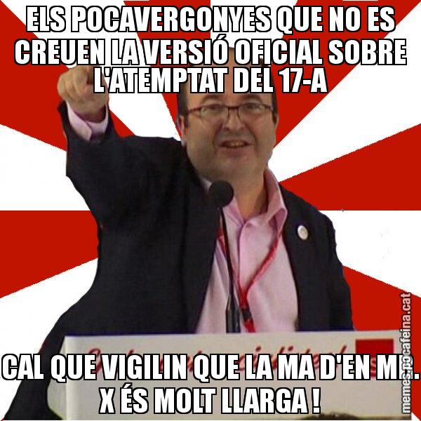 ELS POCAVERGONYES QUE NO ES CREUEN LA VERSIÓ OFICIAL SOBRE L'ATEMPTAT DEL 17-A CAL QUE VIGILIN QUE LA MA D'EN MR. X ÉS MOLT LLARGA ! - Miquel Iceta