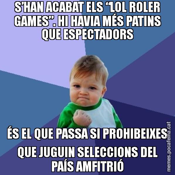 S’HAN ACABAT ELS “LOL ROLER GAMES”. HI HAVIA MÉS PATINS QUE ESPECTADORS ÉS EL QUE PASSA SI PROHIBEIXES QUE JUGUIN SELECCIONS DEL PAÍS AMFITRIÓ - Success Kid