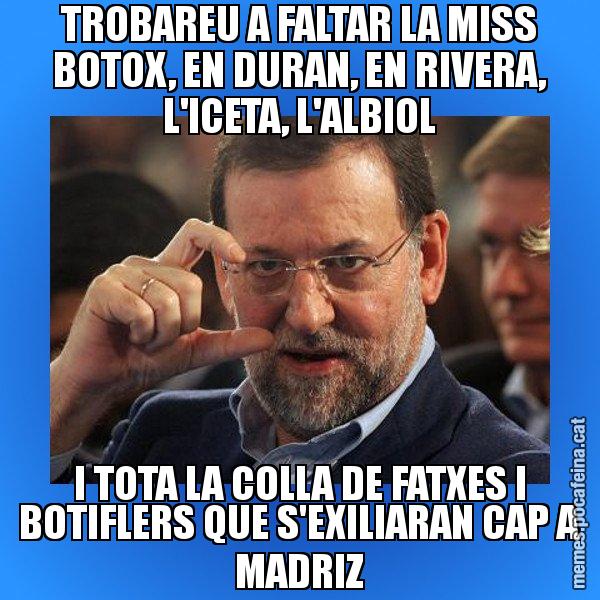TROBAREU A FALTAR LA MISS BOTOX, EN DURAN, EN RIVERA, L'ICETA, L'ALBIOL I TOTA LA COLLA DE FATXES I BOTIFLERS QUE S'EXILIARAN CAP A MADRIZ - Rajoy titola