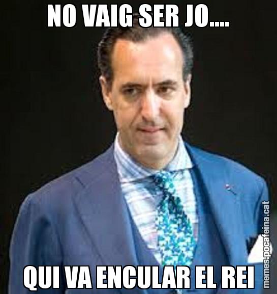 NO VAIG SER JO.... QUI VA ENCULAR EL REI