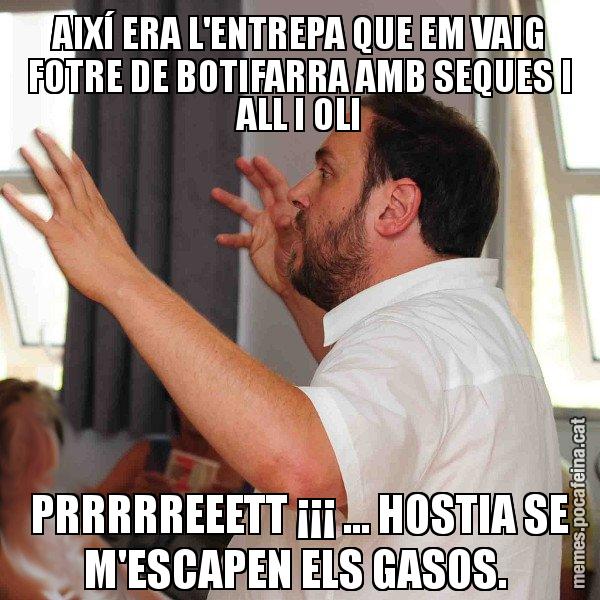 AIXÍ ERA L'ENTREPA QUE EM VAIG FOTRE DE BOTIFARRA AMB SEQUES I ALL I OLI PRRRRREEETT ¡¡¡ ... HOSTIA SE M'ESCAPEN ELS GASOS. - Oriol Junqueras