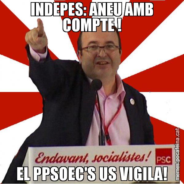 INDEPES: ANEU AMB COMPTE ! EL PPSOEC'S US VIGILA! - Miquel Iceta
