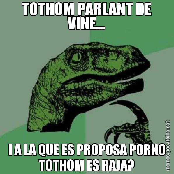 TOTHOM PARLANT DE VINE... I A LA QUE ES PROPOSA PORNO TOTHOM ES RAJA? - Philosoraptor