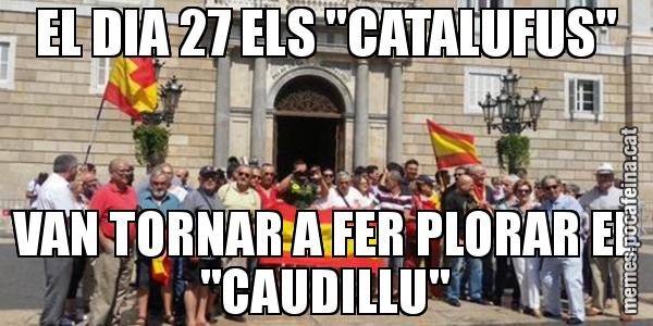 EL DIA 27 ELS "CATALUFUS" VAN TORNAR A FER PLORAR EL "CAUDILLU"