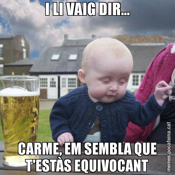 I LI VAIG DIR... CARME, EM SEMBLA QUE T'ESTÀS EQUIVOCANT - El nen begut